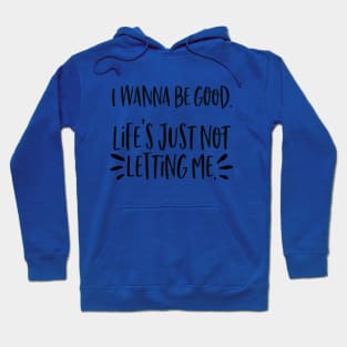 I wanna be good. Life's just not letting me. Hoodie